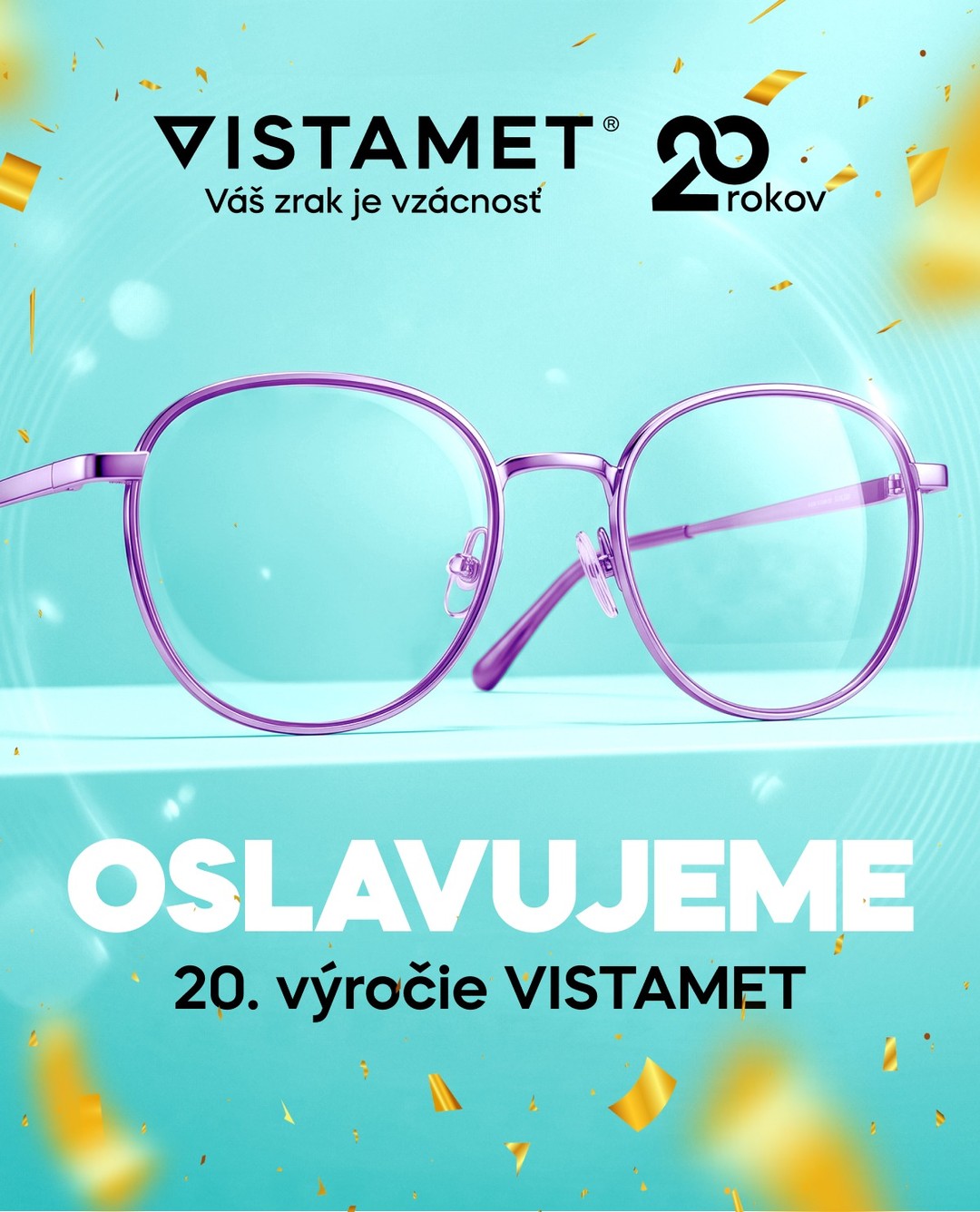 20 rokov starostlivosti o váš zrak: Očné centrum VISTAMET oslavuje jubileum 🏥✨

Už dve desaťročia nie sme len miestom, kde si vyberáte okuliare. Sme vaším partnerom v oblasti zdravia očí. Od precíznej diagnostiky cez odborné poradenstvo až po špičkovú ambulanciu. Vďaka moderným operačným zákrokom, precíznej diagnostike a profesionálnej jednodňovej chirurgii poskytujeme našim pacientom šancu na nový, jasnejší pohľad na svet komplexne už 20 rokov.

Za toto obdobie sme sa rozrástli na moderné centrum, ktoré spája medicínsku odbornosť s najnovšími technológiami. Oslávte tento míľnik s nami! 🥂

Navštívte nás a zverte svoje oči do rúk odborníkov, ktorí rozumejú zdraviu vašich očí. Ďakujeme za 20 rokov dôvery, ktorú nám prejavujete každou jednou návštevou.