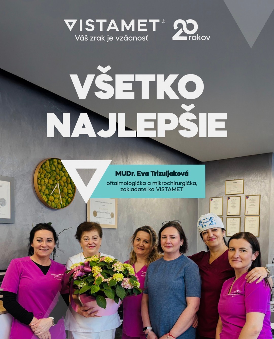 Včera bol pre VISTAMET výnimočný deň. Naša pani primárka oslavovala svoje narodeniny! 🎂✨

Pani primárka MUDr. Eva Trizuljaková, v mene celého tímu VISTAMET Vám chceme zo srdca popriať všetko len to najlepšie. Pevné zdravie, neutíchajúcu energiu, veľa osobných úspechov a nespočetné množstvo dôvodov na úsmev každý jeden deň.

Zároveň Vám posielame jedno obrovské ĎAKUJEME. Za Vašu ľudskosť, profesionalitu, trpezlivosť a za to, s akou láskou a precíznosťou vediete náš tím a staráte sa o zrak našich pacientov. Sme hrdí, že Vás máme v čele. 🤝❤️